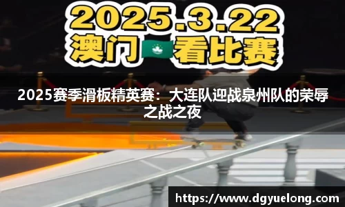 2025赛季滑板精英赛：大连队迎战泉州队的荣辱之战之夜